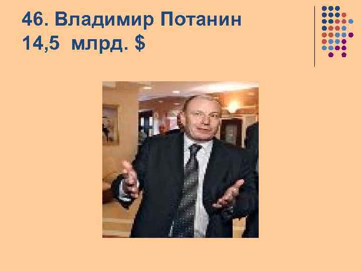 46. Владимир Потанин 14, 5 млрд. $ 