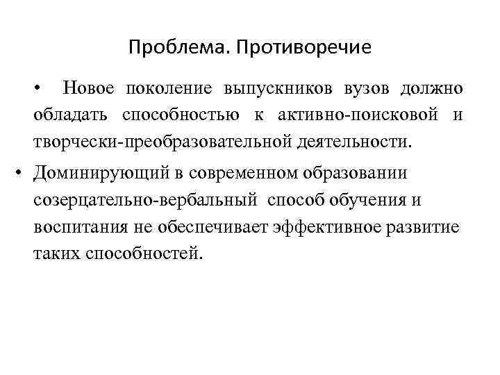 Проблема. Противоречие • Новое поколение выпускников вузов должно обладать способностью к активно-поисковой и творчески-преобразовательной