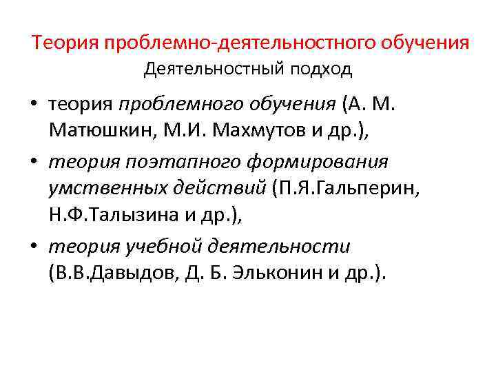  Теория проблемно-деятельностного обучения Деятельностный подход • теория проблемного обучения (А. М. Матюшкин, М.