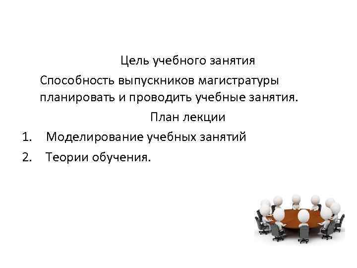 Цель учебного занятия Способность выпускников магистратуры планировать и проводить учебные занятия. План лекции 1.