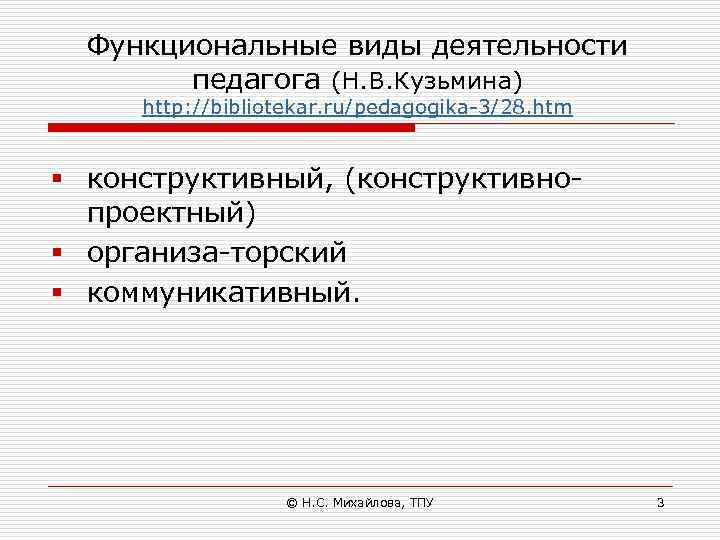 Функциональные виды деятельности педагога (Н. В. Кузьмина) http: //bibliotekar. ru/pedagogika 3/28. htm § конструктивный,