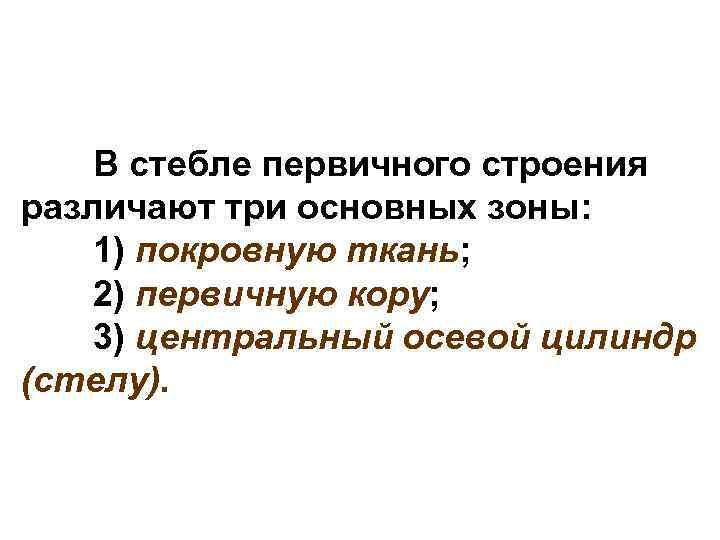 В стебле первичного строения различают три основных зоны: 1) покровную ткань; 2) первичную кору;
