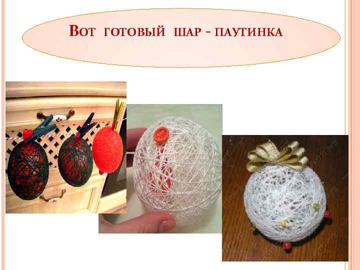 ВОТ ГОТОВЫЙ ШАР - ПАУТИНКА 