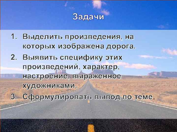 Задачи 1. Выделить произведения, на которых изображена дорога. 2. Выявить специфику этих произведений, характер,