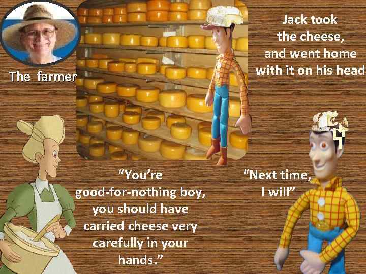 The farmer “You’re good-for-nothing boy, you should have carried cheese very carefully in your