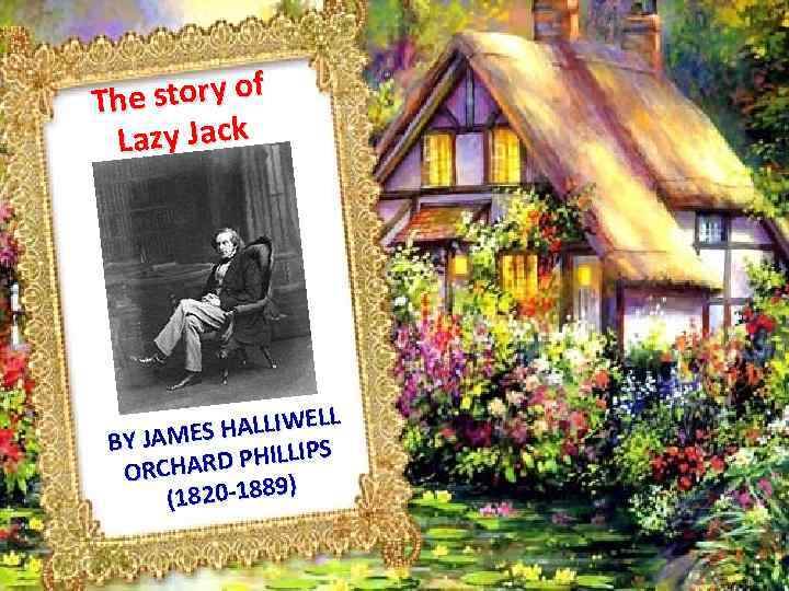 e story of Th Lazy Jack L HALLIWEL BY JAMES S RD PHILLIP ORCHA