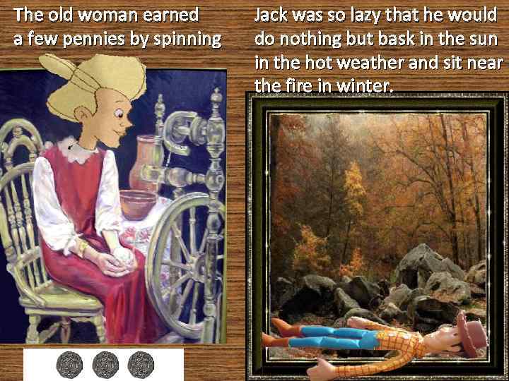 The old woman earned a few pennies by spinning Jack was so lazy that