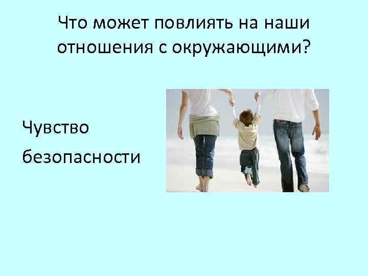 Что может повлиять на наши отношения с окружающими? Чувство безопасности 