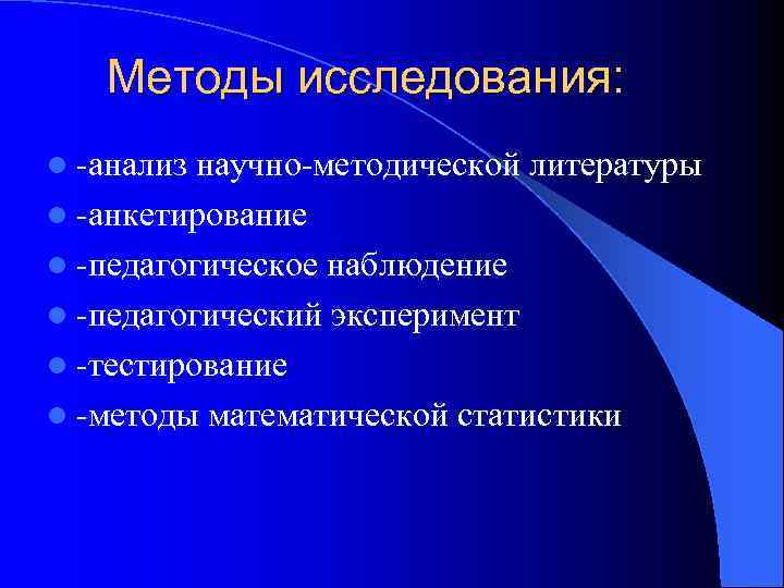 Методы исследования: l -анализ научно-методической литературы l -анкетирование l -педагогическое наблюдение l -педагогический эксперимент