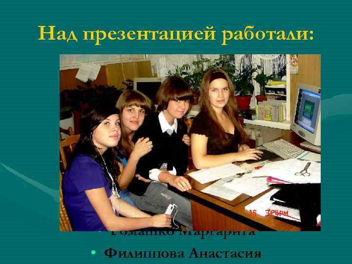 Над презентацией работали: • Маратаева Юлия • Пархачева Ирина • Попова Наталья • Ромашко