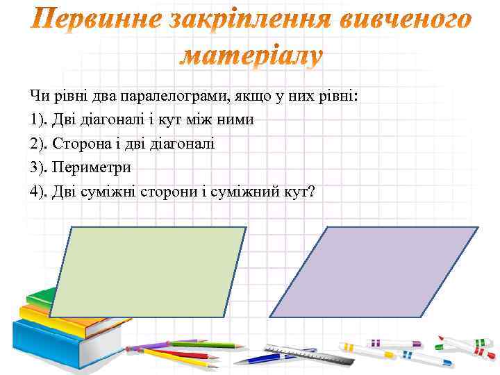 Чи рівні два паралелограми, якщо у них рівні: 1). Дві діагоналі і кут між