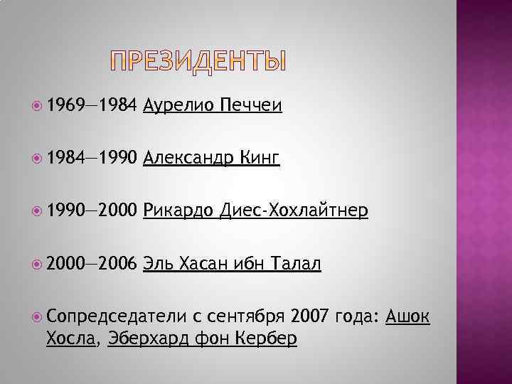  1969— 1984 Аурелио Печчеи 1984— 1990 Александр 1990— 2000 Рикардо 2000— 2006 Эль