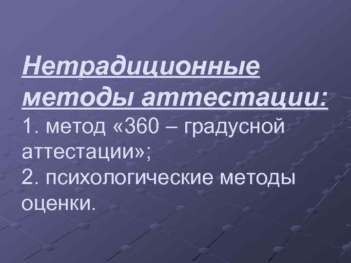 Нетрадиционные методы аттестации: 1. метод « 360 – градусной аттестации» ; 2. психологические методы