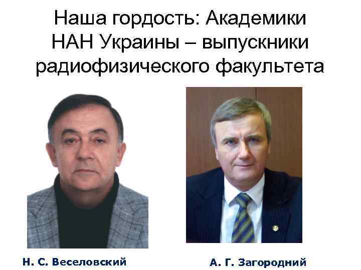 Наша гордость: Академики НАН Украины – выпускники радиофизического факультета Н. С. Веселовский А. Г.