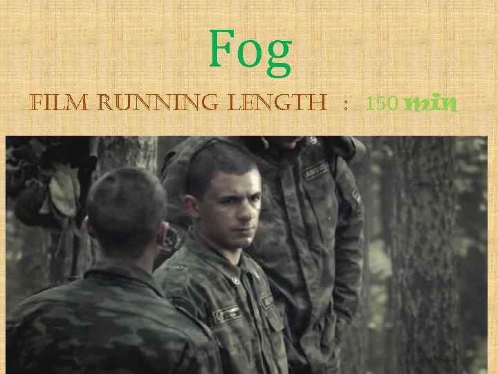 Fog Film running length : 150 min 