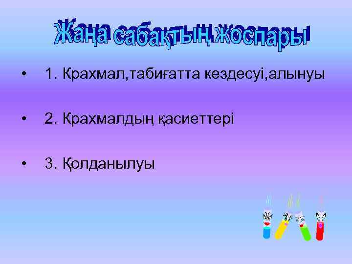  • 1. Крахмал, табиғатта кездесуі, алынуы • 2. Крахмалдың қасиеттері • 3. Қолданылуы