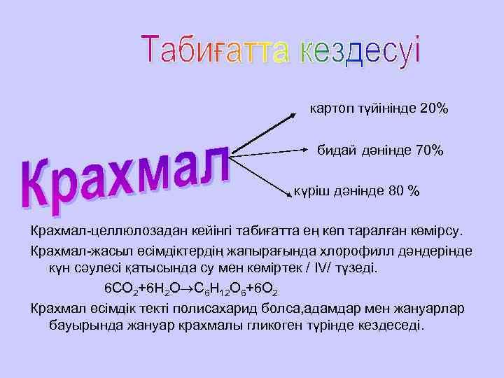 картоп түйінінде 20% бидай дәнінде 70% күріш дәнінде 80 % Крахмал-целлюлозадан кейінгі табиғатта ең