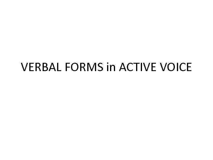 VERBAL FORMS in ACTIVE VOICE 