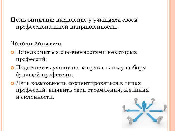 Цель занятия: выявление у учащихся своей профессиональной направленности. Задачи занятия: Познакомиться с особенностями некоторых