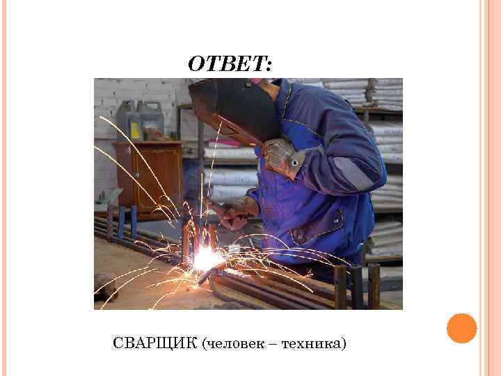 ОТВЕТ: СВАРЩИК (человек – техника) 