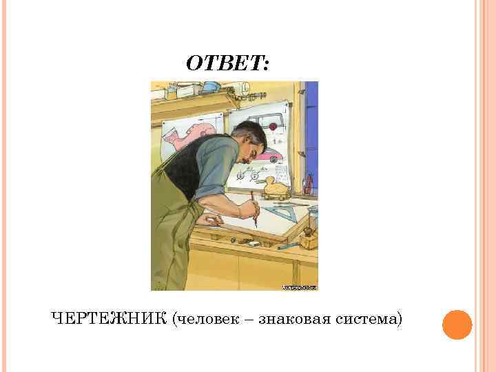 ОТВЕТ: ЧЕРТЕЖНИК (человек – знаковая система) 