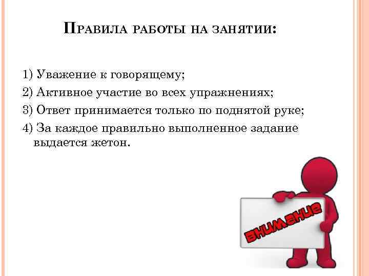 ПРАВИЛА РАБОТЫ НА ЗАНЯТИИ: 1) Уважение к говорящему; 2) Активное участие во всех упражнениях;