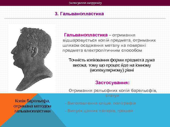 Застосування електролізу 3. Гальванопластика – отримання відшаровується копій предмета, отриманих шляхом осадження металу на