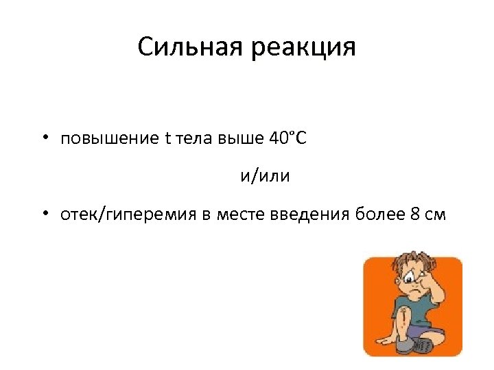 Сильная реакция • повышение t тела выше 40°С и/или • отек/гиперемия в месте введения