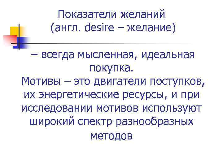 Показатели желаний (англ. desire – желание) – всегда мысленная, идеальная покупка. Мотивы – это