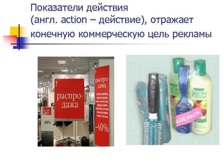 Показатели действия (англ. action – действие), отражает конечную коммерческую цель рекламы 