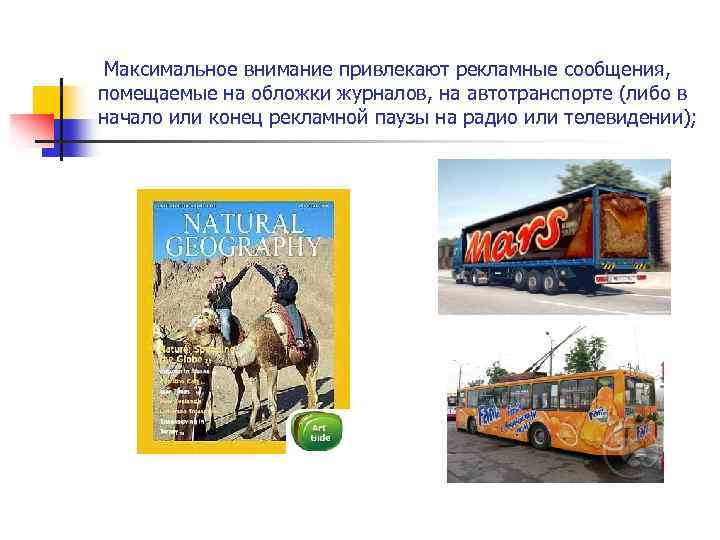 Максимальное внимание привлекают рекламные сообщения, помещаемые на обложки журналов, на автотранспорте (либо в начало