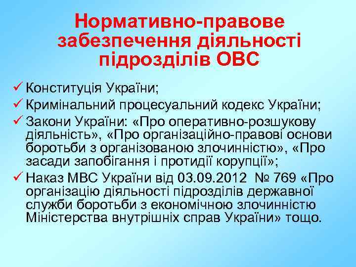 Нормативно-правове забезпечення діяльності підрозділів ОВС ü Конституція України; ü Кримінальний процесуальний кодекс України; ü