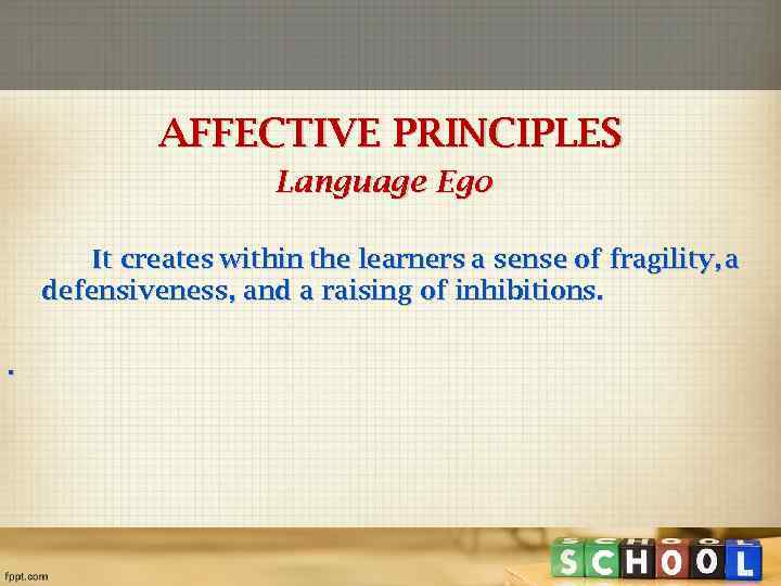 AFFECTIVE PRINCIPLES Language Ego It creates within the learners a sense of fragility, a