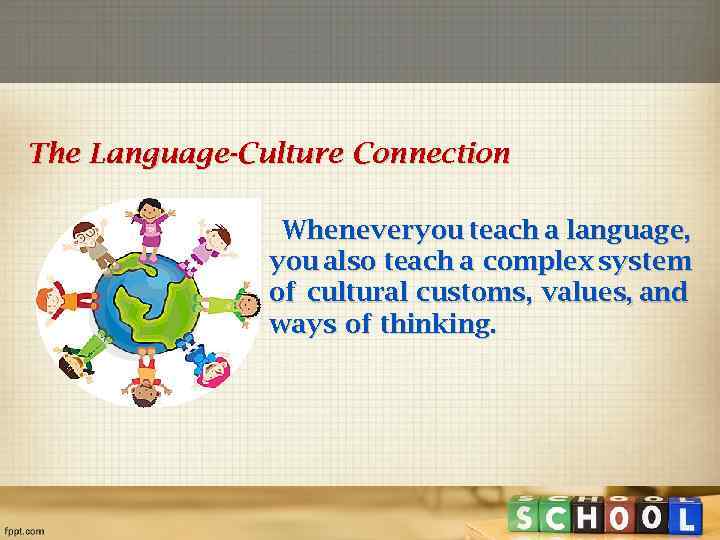 The Language-Culture Connection Wheneveryou teach a language, you also teach a complex system of