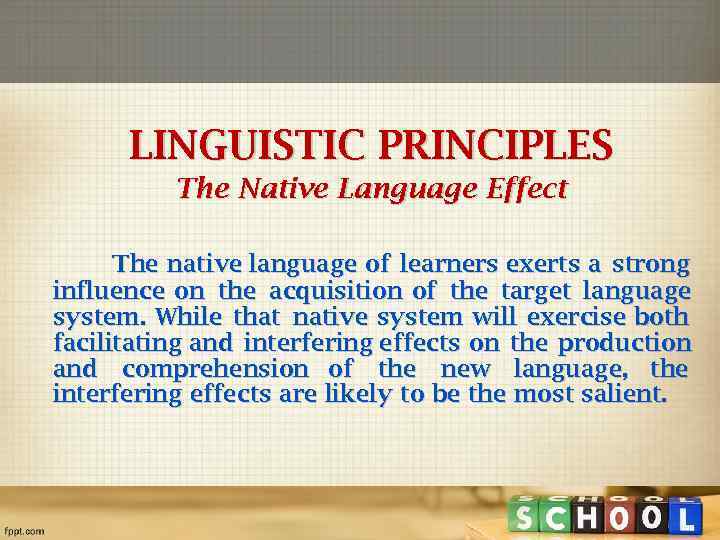 LINGUISTIC PRINCIPLES The Native Language Effect The native language of learners exerts a strong