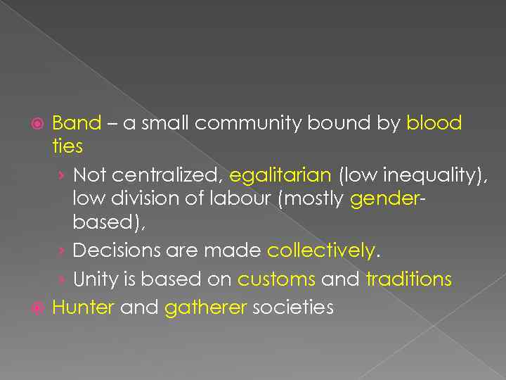 Band – a small community bound by blood ties › Not centralized, egalitarian (low