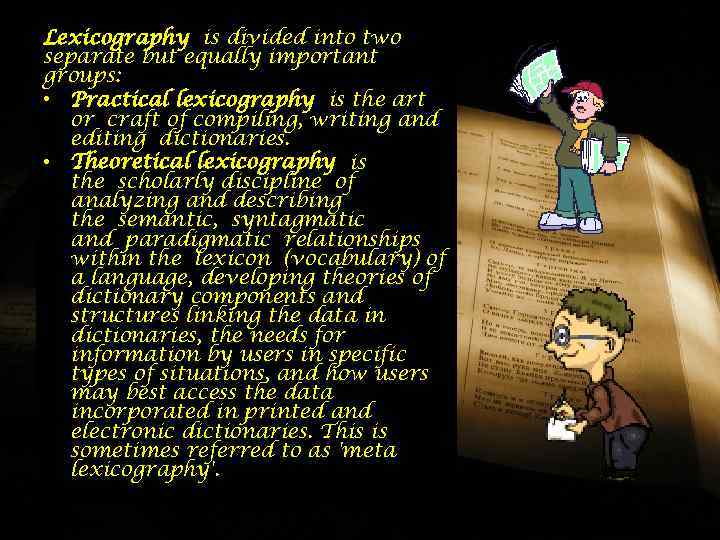 Lexicography is divided into two separate but equally important groups: • Practical lexicography is