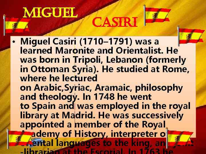 miguel casiri • Miguel Casiri (1710– 1791) was a learned Maronite and Orientalist. He