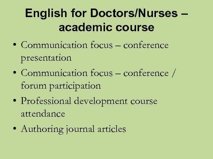 English for Doctors/Nurses – academic course • Communication focus – conference presentation • Communication