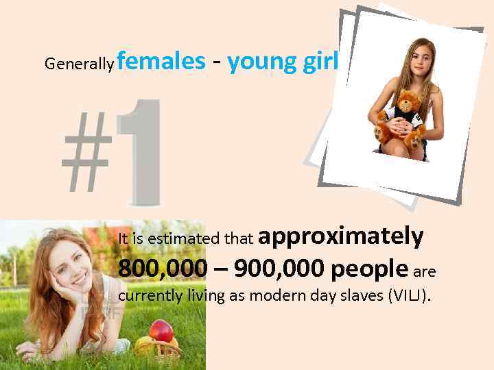 Generally females - young girls. It is estimated that approximately 800, 000 – 900,