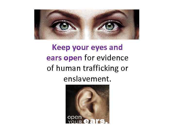 Keep your eyes and ears open for evidence of human trafficking or enslavement. 