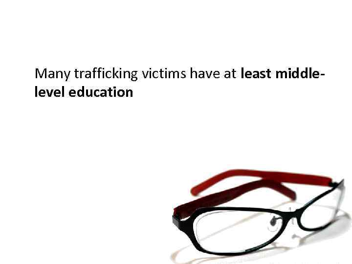 Many trafficking victims have at least middlelevel education 