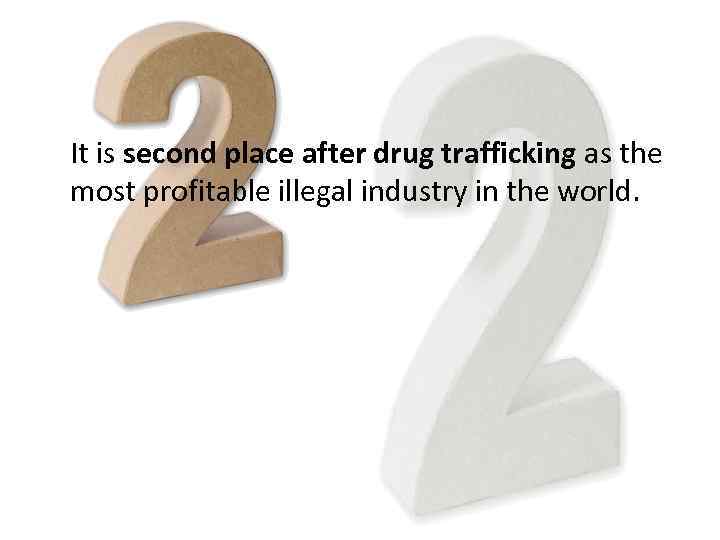 It is second place after drug trafficking as the most profitable illegal industry in