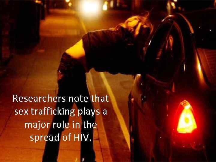 Researchers note that sex trafficking plays a major role in the spread of HIV.