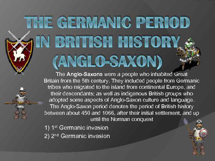 THE GERMANIC PERIOD IN BRITISH HISTORY (ANGLO-SAXON) The Anglo-Saxons were a people who inhabited