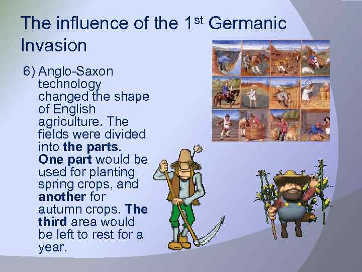 The influence of the 1 st Germanic Invasion 6) Anglo-Saxon technology changed the shape
