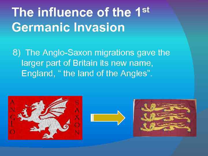 The influence of the Germanic Invasion st 1 8) The Anglo-Saxon migrations gave the