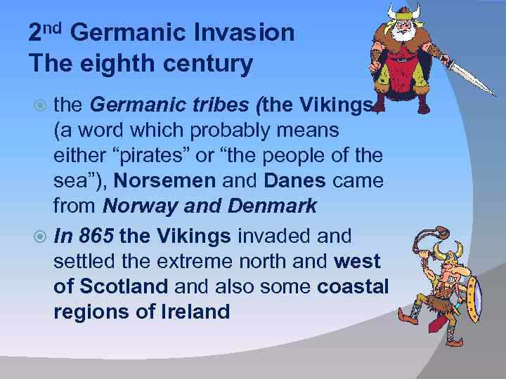 2 nd Germanic Invasion The eighth century the Germanic tribes (the Vikings, (a word