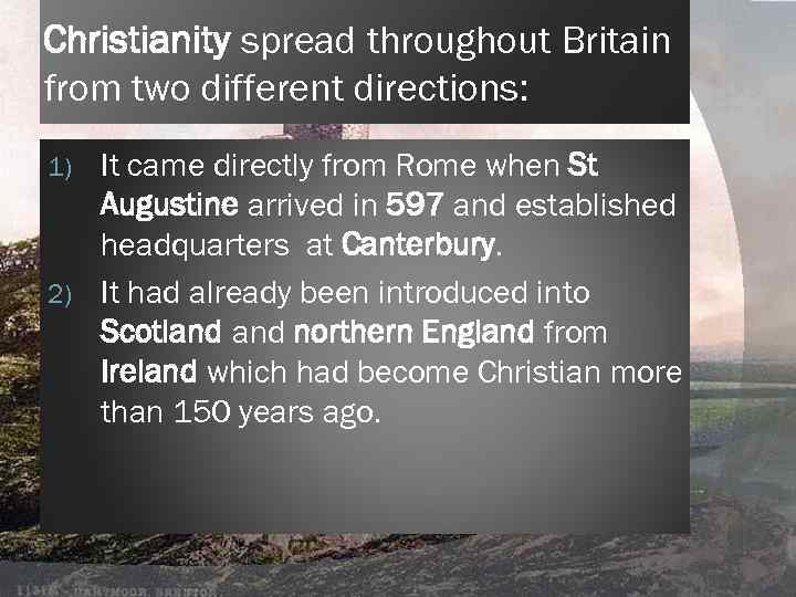 Christianity spread throughout Britain from two different directions: It came directly from Rome when