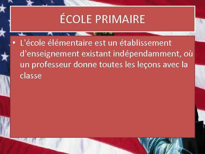 ÉCOLE PRIMAIRE • L'école élémentaire est un établissement d'enseignement existant indépendamment, où un professeur
